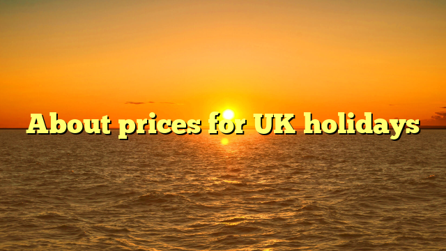 About prices for UK holidays