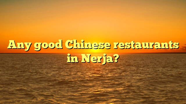 Any good Chinese restaurants in Nerja?