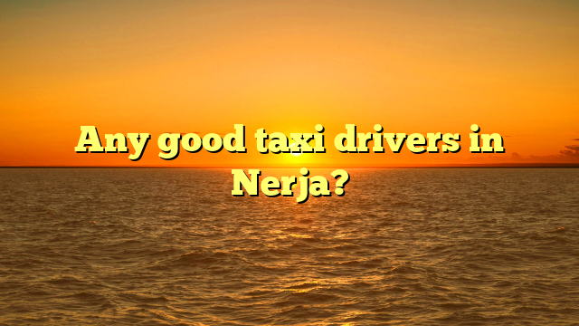 Any good taxi drivers in Nerja?