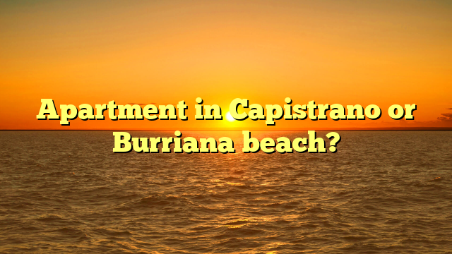 Apartment in Capistrano or Burriana beach?