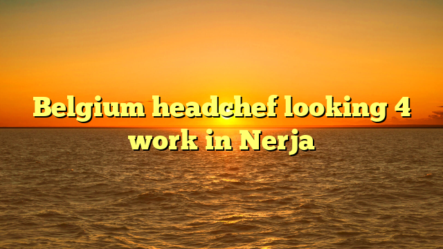 Belgium headchef looking 4 work in Nerja