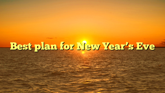 Best plan for New Year’s Eve