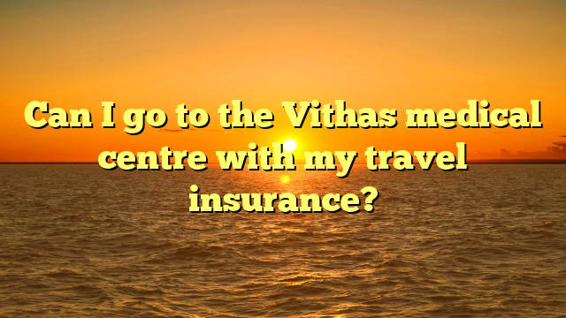 Can I go to the Vithas medical centre with my travel insurance?