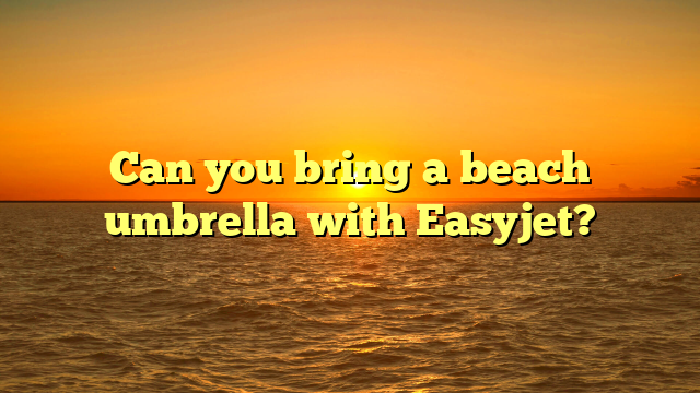 Can you bring a beach umbrella with Easyjet?