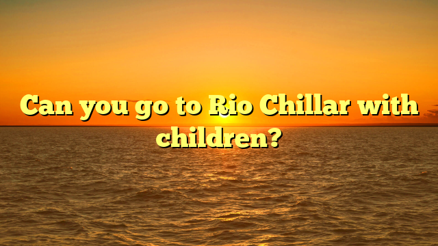 Can you go to Rio Chillar with children?