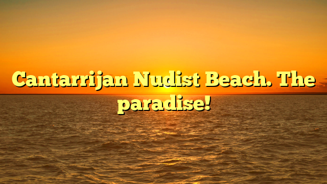 Cantarrijan Nudist Beach. The paradise!