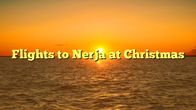 Flights to Nerja at Christmas