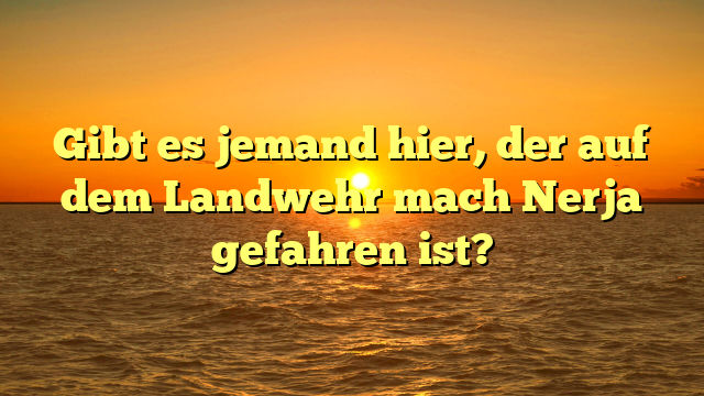 Gibt es jemand hier, der auf dem Landwehr mach Nerja gefahren ist?
