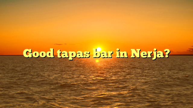 Good tapas bar in Nerja?