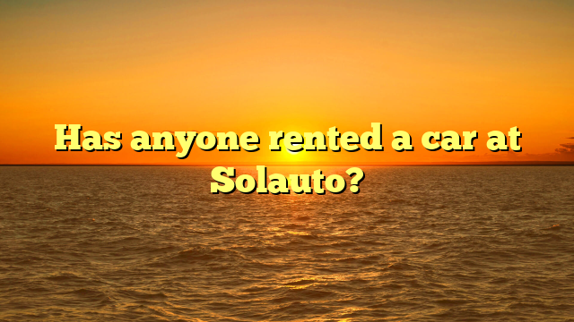 Has anyone rented a car at Solauto?