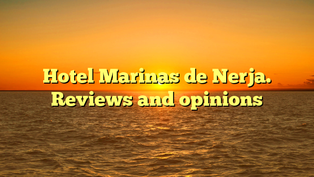 Hotel Marinas de Nerja. Reviews and opinions