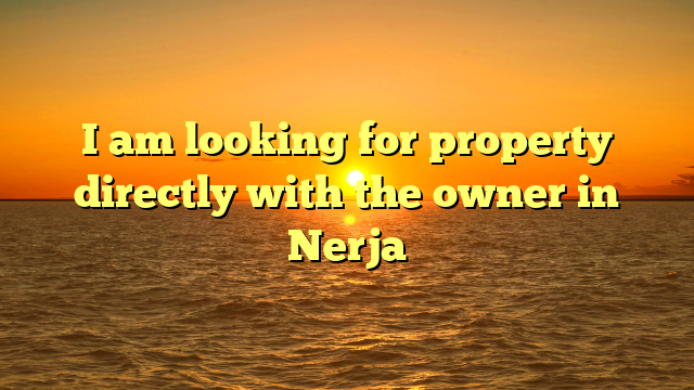 I am looking for property directly with the owner in Nerja