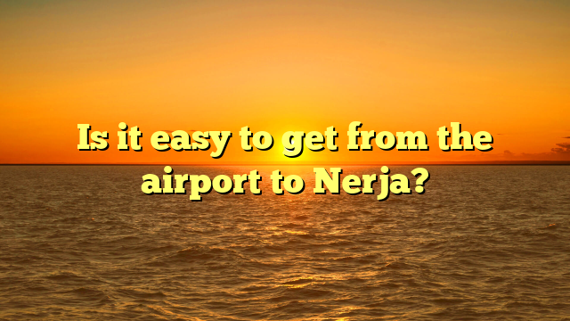 Is it easy to get from the airport to Nerja?