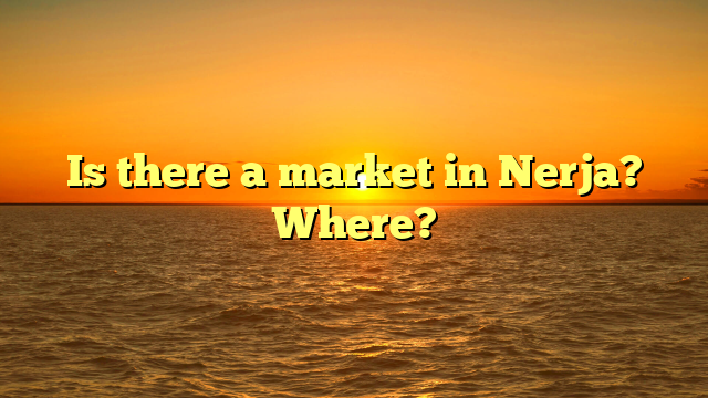 Is there a market in Nerja? Where?