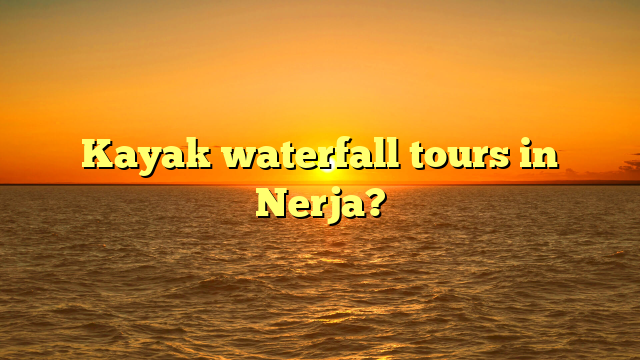 Kayak waterfall tours in Nerja?