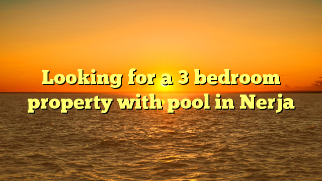 Looking for a 3 bedroom property with pool in Nerja