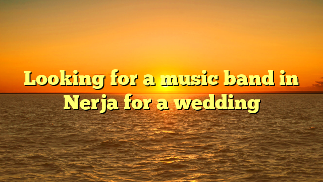 Looking for a music band in Nerja for a wedding