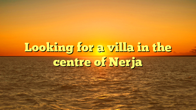 Looking for a villa in the centre of Nerja