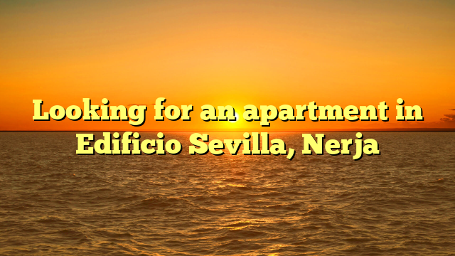 Looking for an apartment in Edificio Sevilla, Nerja