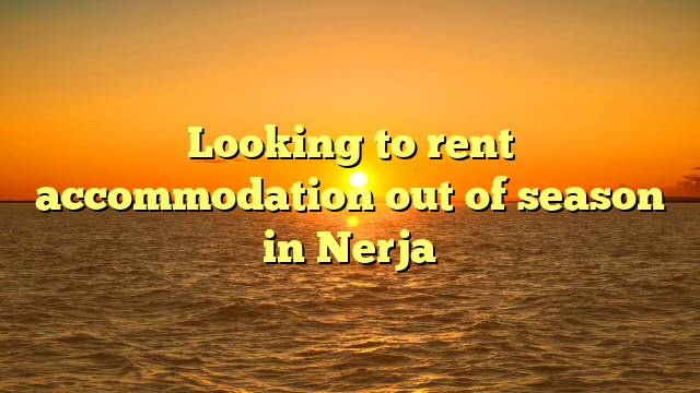 Looking to rent accommodation out of season in Nerja