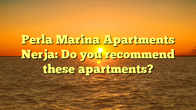 Perla Marina Apartments Nerja: Do you recommend these apartments?