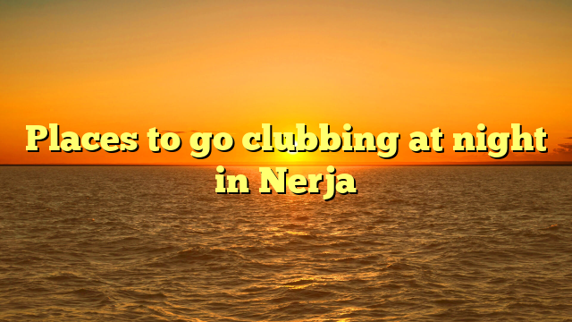 Places to go clubbing at night in Nerja