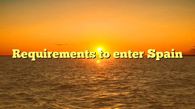 Requirements to enter Spain