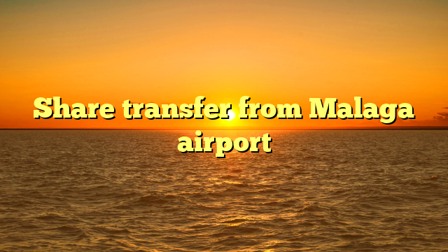 Share transfer from Malaga airport
