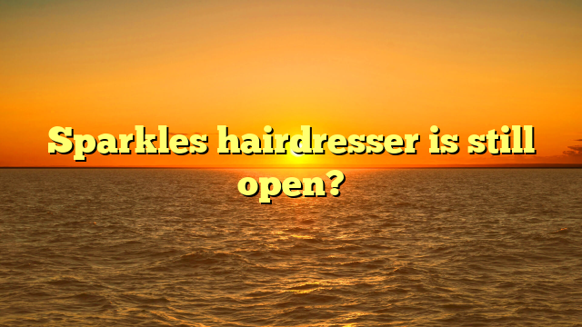 Sparkles hairdresser is still open?