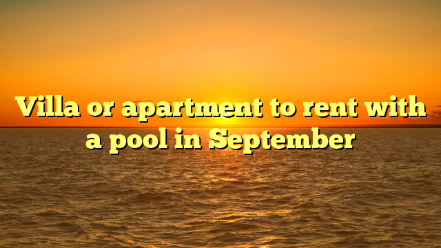 Villa or apartment to rent with a pool in September