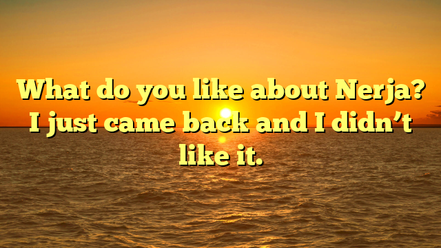 What do you like about Nerja? I just came back and I didn’t like it.