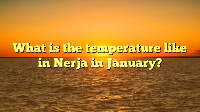 What is the temperature like in Nerja in January?