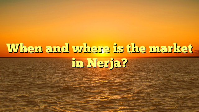 When and where is the market in Nerja?