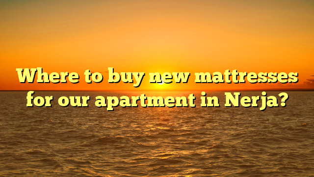 Where to buy new mattresses for our apartment in Nerja?