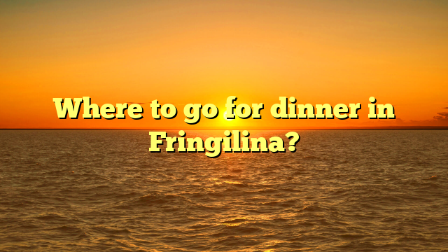 Where to go for dinner in Fringilina?