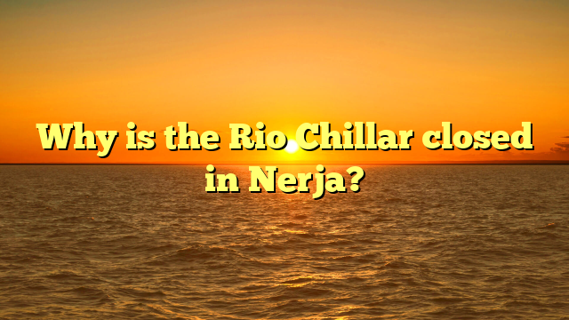 Why is the Rio Chillar closed in Nerja?