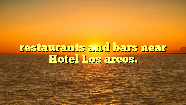 restaurants and bars near Hotel Los arcos.