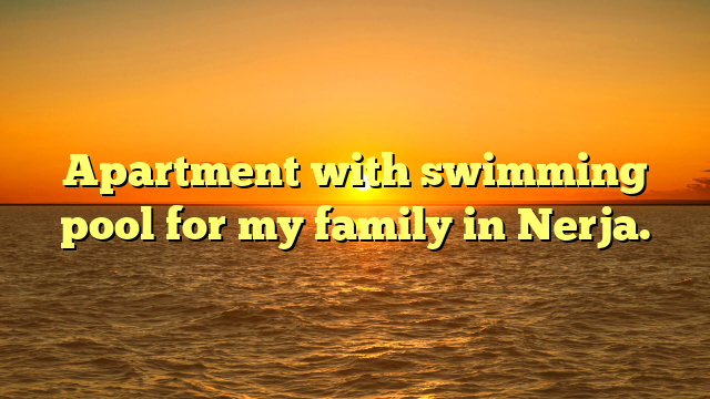 Apartment with swimming pool for my family in Nerja.