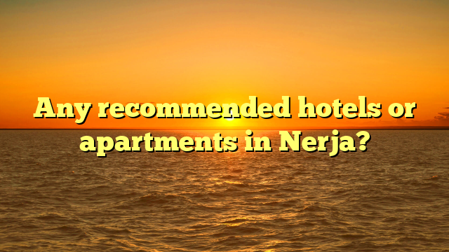 Any recommended hotels or apartments in Nerja?