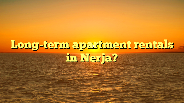 Long-term apartment rentals in Nerja?